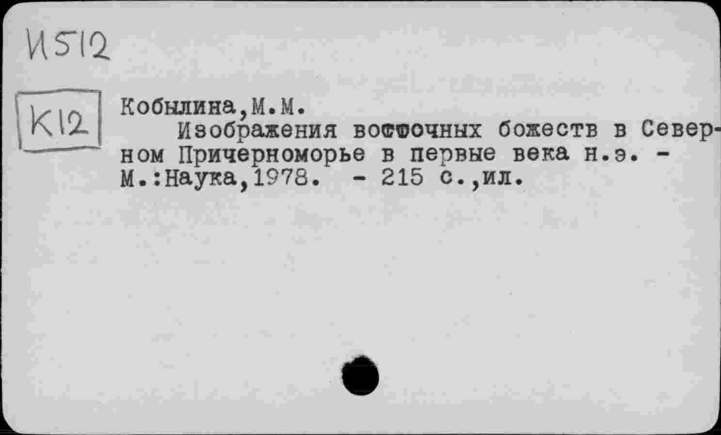 ﻿ИЯО.

Кобылина,М.М.
Изображения воффочных божеств в Северном Причерноморье в первые века н.э. -М.:Наука,1978. - 215 с.,ил.